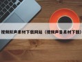 宁德视频拟声素材下载网站（视频声音素材下载）