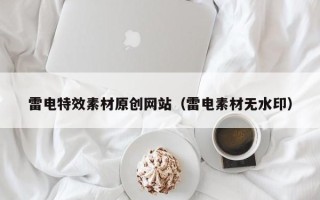 宁德雷电特效素材原创网站（雷电素材无水印）