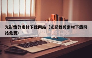 宁德光影裁剪素材下载网站（光影裁剪素材下载网站免费）