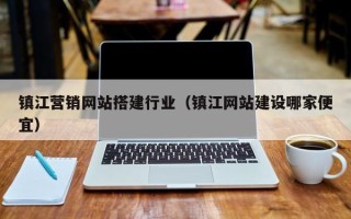 宁德镇江营销网站搭建行业（镇江网站建设哪家便宜）